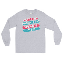 Load image into Gallery viewer, MAY THE WORK I DO SPEAK FOR ME -  Long Sleeve Shirt