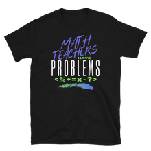 Load image into Gallery viewer, Math Teachers Have PROBLEMS - Short-Sleeve Unisex T-Shirt