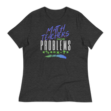 Load image into Gallery viewer, Math Teachers Have PROBLEMS - Women's Relaxed T-Shirt