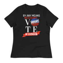 Load image into Gallery viewer, VOTE...BY ANY MEANS NECESSARY!!!  - Women's Relaxed T-Shirt