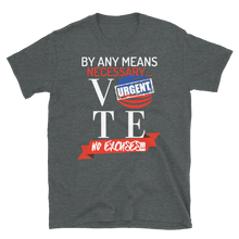 Load image into Gallery viewer, VOTE...BY ANY MEANS NECESSARY!!!  - Short-Sleeve Unisex T-Shirt