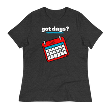 Load image into Gallery viewer, got days? - Women's Relaxed T-Shirt
