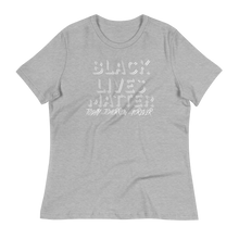 Load image into Gallery viewer, BLACK LIVES MATTER (Today...Tomorrow...Forever) - Women's Relaxed T-Shirt