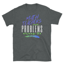 Load image into Gallery viewer, Math Teachers Have PROBLEMS - Short-Sleeve Unisex T-Shirt