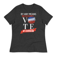 Load image into Gallery viewer, VOTE...BY ANY MEANS NECESSARY!!!  - Women's Relaxed T-Shirt
