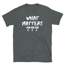Load image into Gallery viewer, WHAT MATTERS??? - Short-Sleeve Unisex T-Shirt