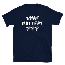 Load image into Gallery viewer, WHAT MATTERS??? - Short-Sleeve Unisex T-Shirt