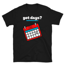 Load image into Gallery viewer, got days? - Short-Sleeve Unisex T-Shirt