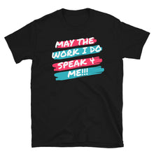 Load image into Gallery viewer, MAY THE WORK I DO SPEAK FOR ME - Short-Sleeve Unisex T-Shirt
