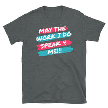 Load image into Gallery viewer, MAY THE WORK I DO SPEAK FOR ME - Short-Sleeve Unisex T-Shirt
