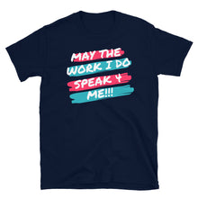 Load image into Gallery viewer, MAY THE WORK I DO SPEAK FOR ME - Short-Sleeve Unisex T-Shirt