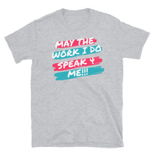 Load image into Gallery viewer, MAY THE WORK I DO SPEAK FOR ME - Short-Sleeve Unisex T-Shirt