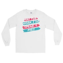 Load image into Gallery viewer, MAY THE WORK I DO SPEAK FOR ME -  Long Sleeve Shirt
