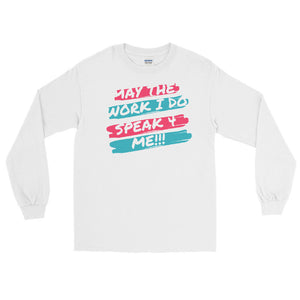 MAY THE WORK I DO SPEAK FOR ME -  Long Sleeve Shirt