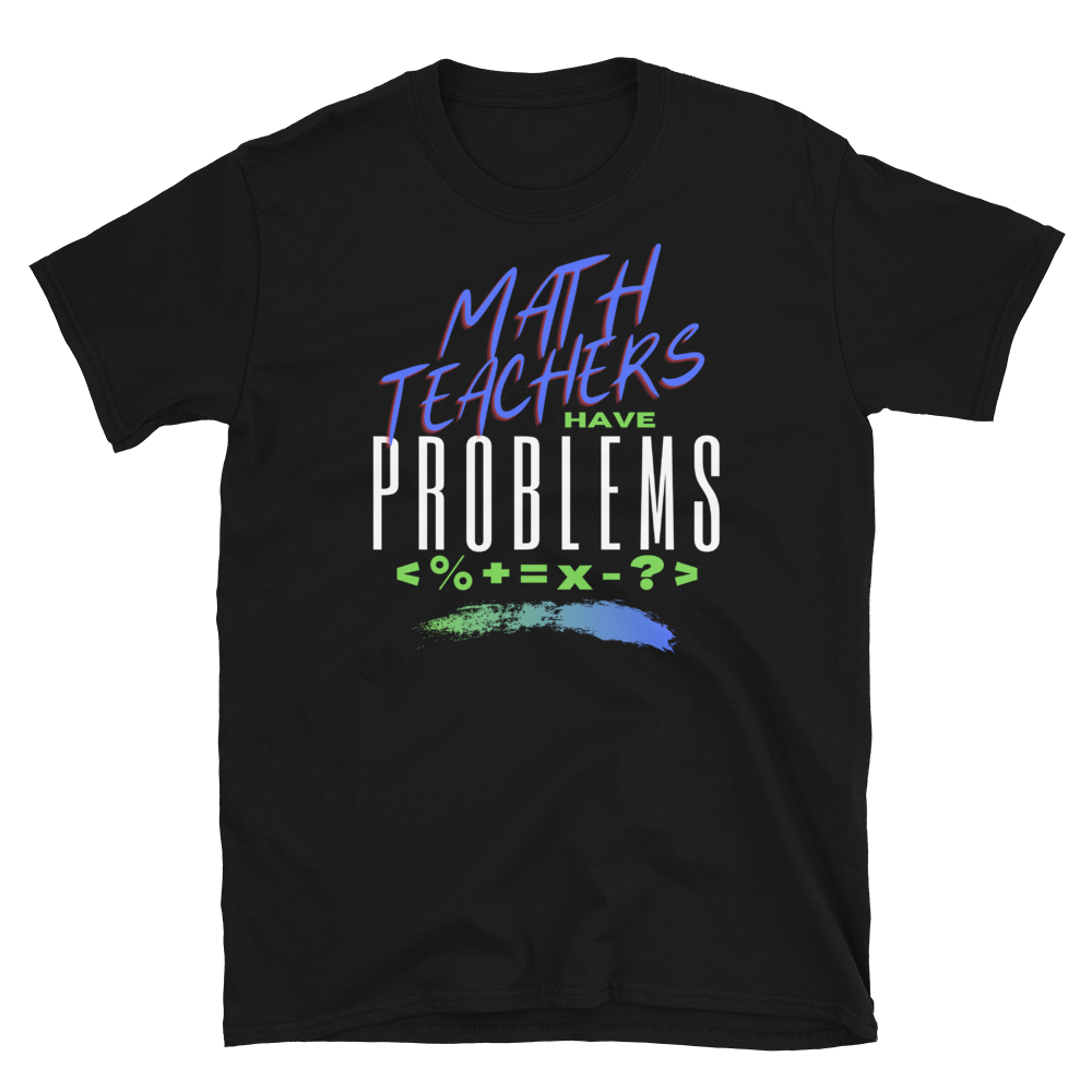 Math Teachers Have PROBLEMS - Short-Sleeve Unisex T-Shirt