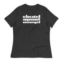 Load image into Gallery viewer, EDUCATED...EMPOWERED...ENCOURAGED... - Women&#39;s Relaxed T-Shirt
