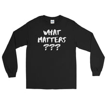 Load image into Gallery viewer, LSS - WHAT MATTERS??? - Long Sleeve Shirt
