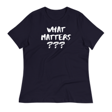 Load image into Gallery viewer, WHAT MATTERS???  - Women&#39;s Relaxed T-Shirt
