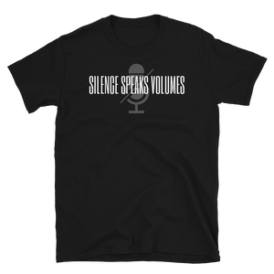 SILENCE SPEAKS VOLUMES - Short-Sleeve Unisex T-Shirt