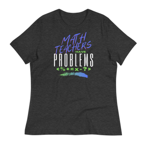 Math Teachers Have PROBLEMS - Women's Relaxed T-Shirt