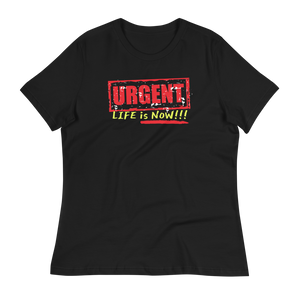 URGENT-LIFE IS NOW!!!  - Women's Relaxed T-Shirt