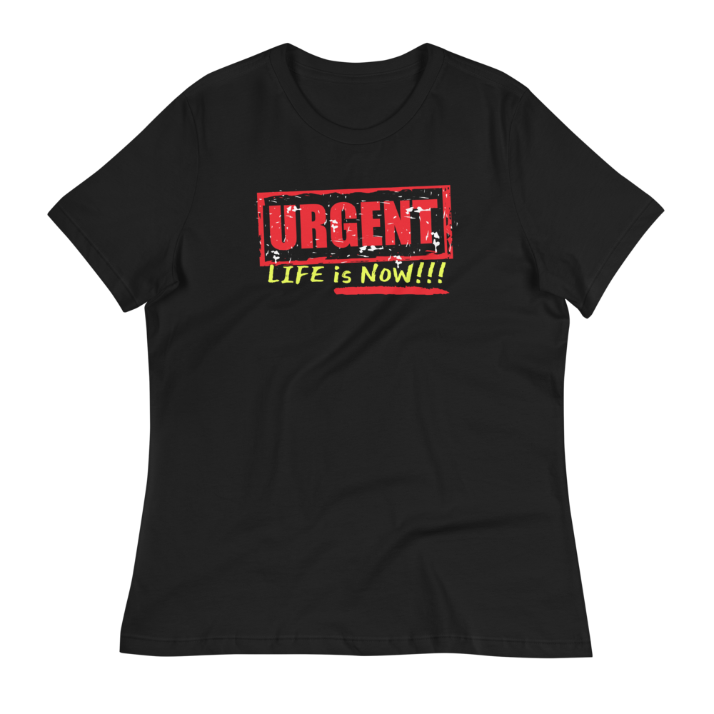 URGENT-LIFE IS NOW!!!  - Women's Relaxed T-Shirt