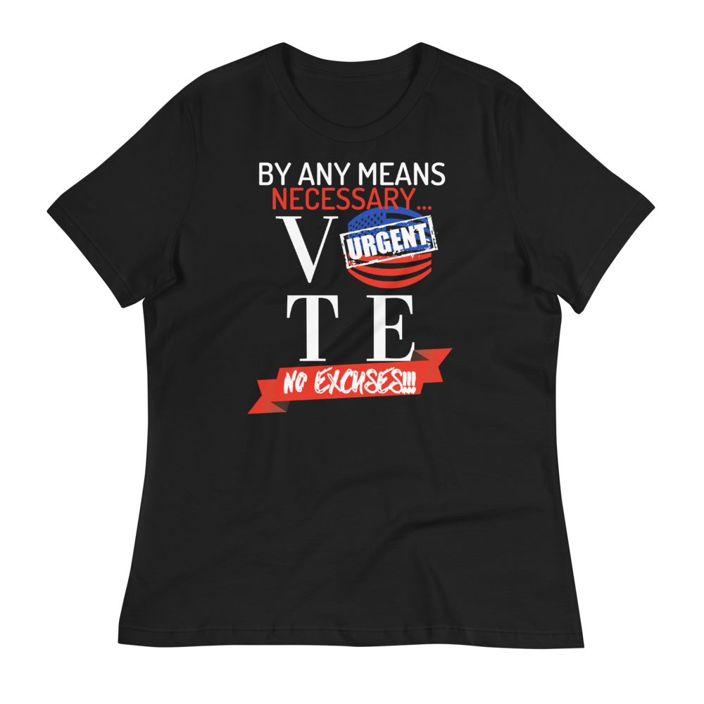 VOTE...BY ANY MEANS NECESSARY!!!  - Women's Relaxed T-Shirt