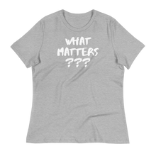 Load image into Gallery viewer, WHAT MATTERS???  - Women&#39;s Relaxed T-Shirt
