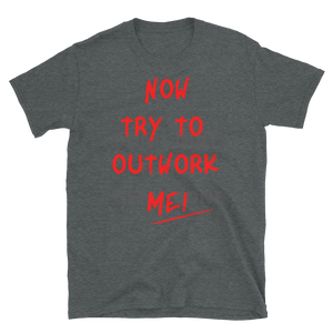 TRY TO OUTWORK ME! - Short-Sleeve Unisex T-Shirt