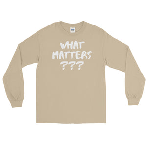 LSS - WHAT MATTERS??? - Long Sleeve Shirt