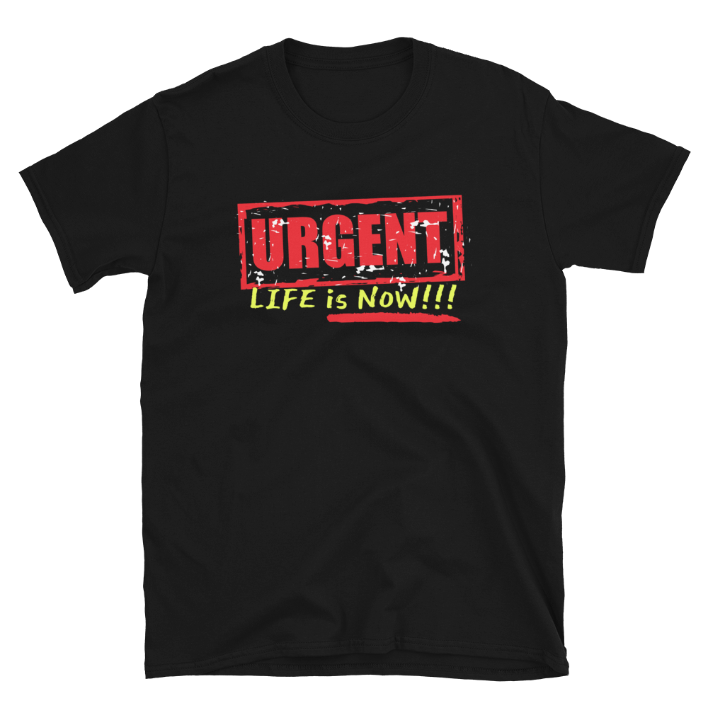 URGENT-LIFE IS NOW!!! - Short-Sleeve Unisex T-Shirt