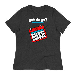 got days?  - Women's Relaxed T-Shirt