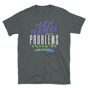 Math Teachers Have PROBLEMS - Short-Sleeve Unisex T-Shirt