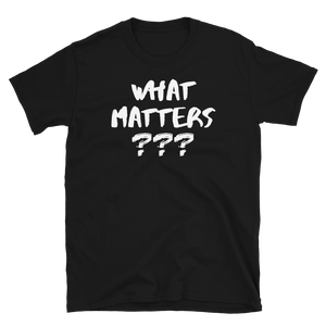 WHAT MATTERS??? - Short-Sleeve Unisex T-Shirt