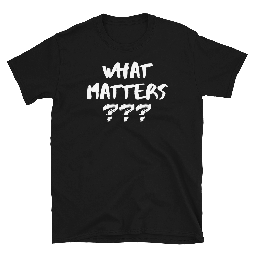 WHAT MATTERS??? - Short-Sleeve Unisex T-Shirt