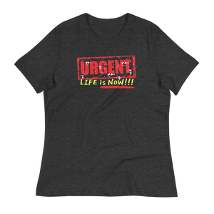 URGENT-LIFE IS NOW!!!  - Women's Relaxed T-Shirt