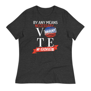 VOTE...BY ANY MEANS NECESSARY!!!  - Women's Relaxed T-Shirt