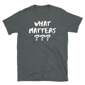 WHAT MATTERS??? - Short-Sleeve Unisex T-Shirt