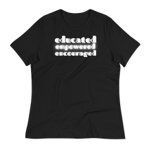 Load image into Gallery viewer, EDUCATED...EMPOWERED...ENCOURAGED... - Women&#39;s Relaxed T-Shirt
