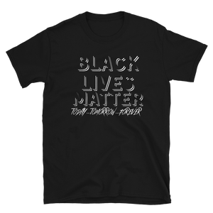 BLACK LIVES MATTER (Today...Tomorrow...Forever) - Short-Sleeve Unisex T-Shirt