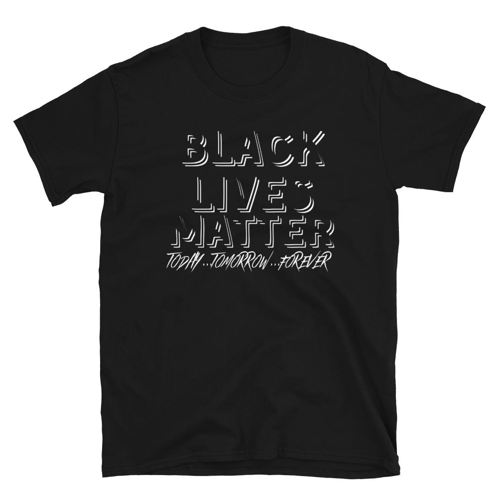 BLACK LIVES MATTER (Today...Tomorrow...Forever) - Short-Sleeve Unisex T-Shirt