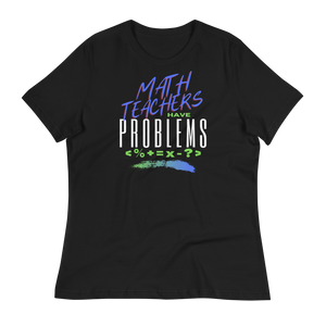 Math Teachers Have PROBLEMS - Women's Relaxed T-Shirt