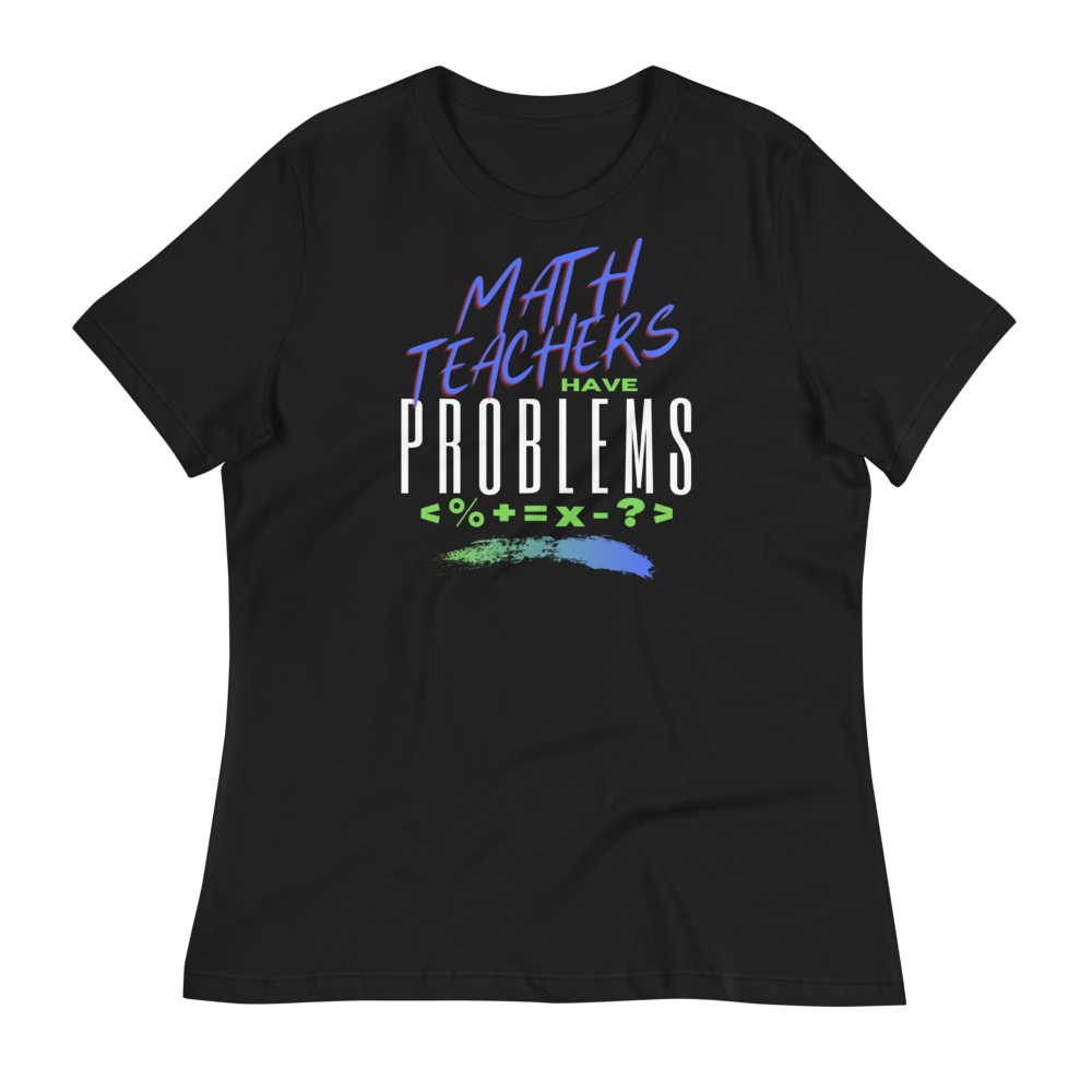 Math Teachers Have PROBLEMS - Women's Relaxed T-Shirt