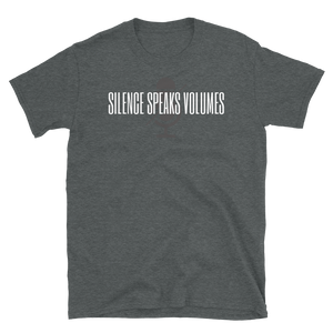 SILENCE SPEAKS VOLUMES - Short-Sleeve Unisex T-Shirt