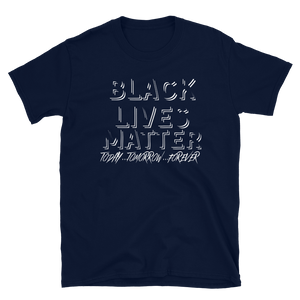 BLACK LIVES MATTER (Today...Tomorrow...Forever) - Short-Sleeve Unisex T-Shirt