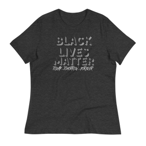 BLACK LIVES MATTER (Today...Tomorrow...Forever) - Women's Relaxed T-Shirt